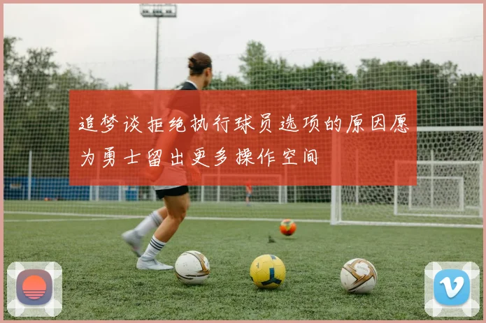 追梦谈拒绝执行球员选项的原因愿为勇士留出更多操作空间